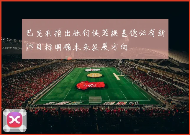 巴克利指出独行侠若换基德必有新帅目标明确未来发展方向
